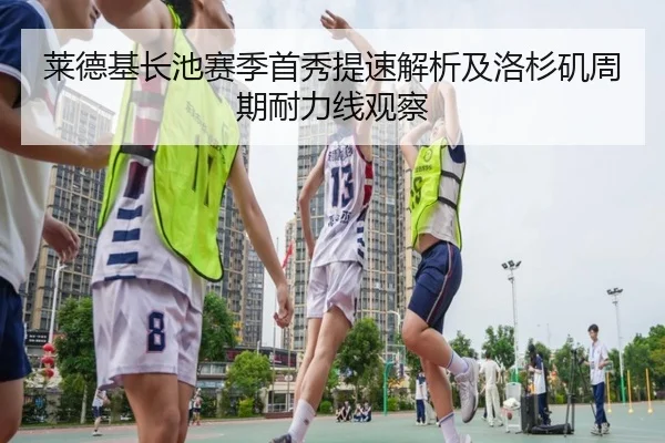 莱德基长池赛季首秀提速解析及洛杉矶周期耐力线观察