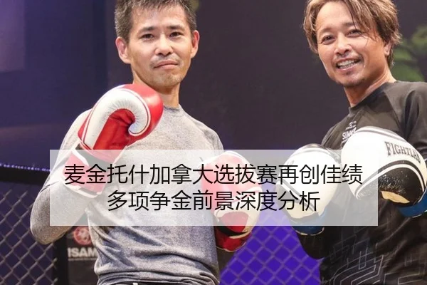 麦金托什加拿大选拔赛再创佳绩 多项争金前景深度分析